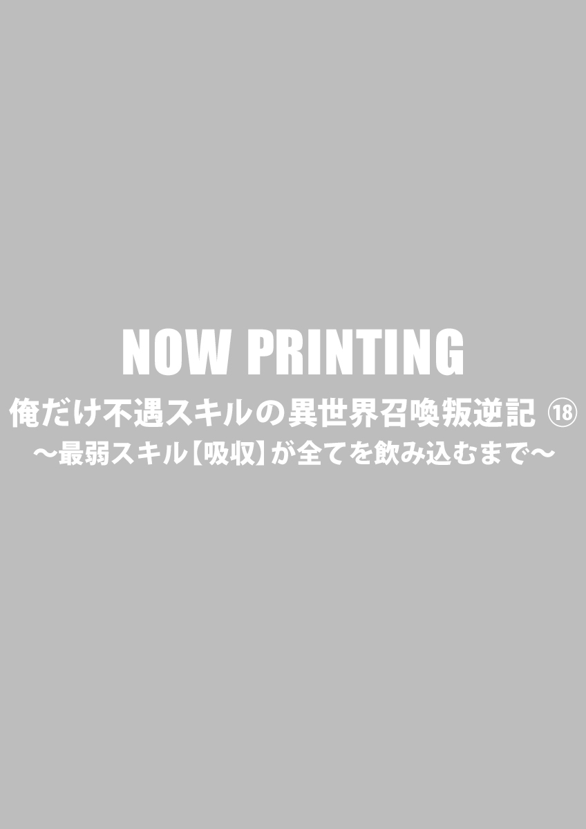 俺だけ不遇スキルの異世界召喚叛逆記 ～最弱スキル【吸収】が全てを飲み込むまで～ ⑱